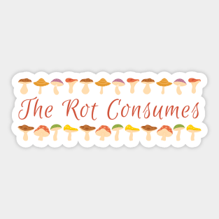 The Rot Consumes Mushroom Print Sticker